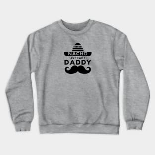 Fathers Day "Nacho Average Daddy" Crewneck Sweatshirt